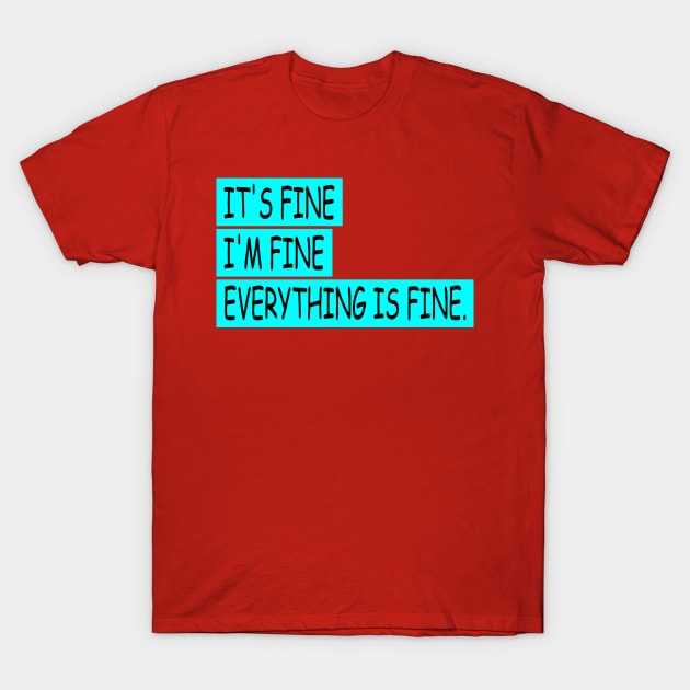 EVERYTHING IS FINE T-Shirt by batinsaja